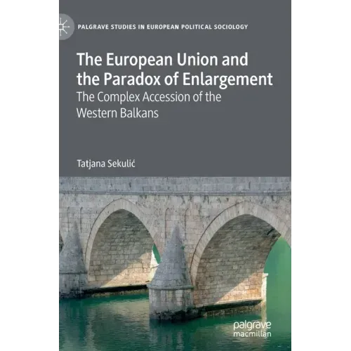 The European Union and the Paradox of Enlargement: The Complex Accession of the Western Balkans