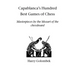 Capablanca's Hundred Best Games of Chess: Masterpieces by the Mozart of the chessboard
