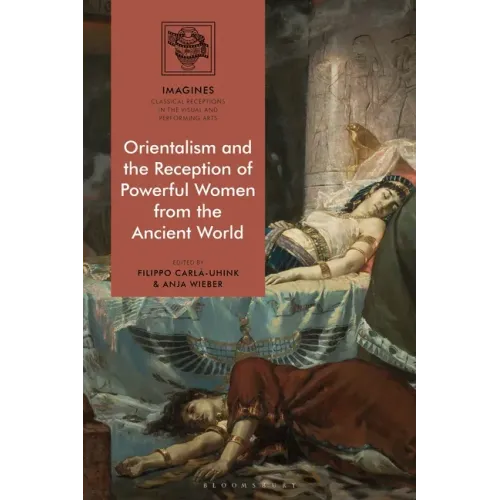 Orientalism and the Reception of Powerful Women from the Ancient World