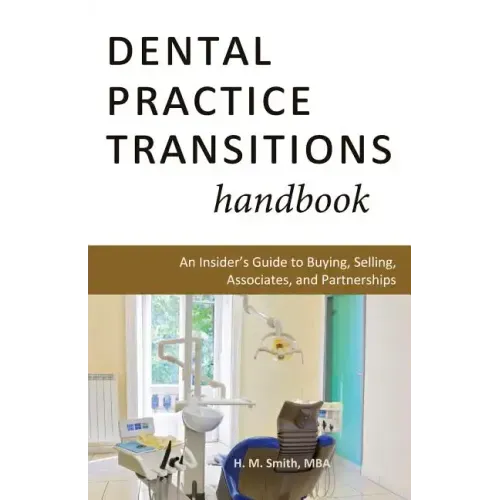 Dental Practice Transitions Handbook: An Insider's Guide to Buying, Selling, Associates, and Partnerships