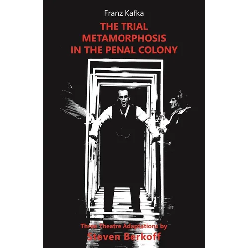 The Trial / Metamorphosis / In the Penal Colony: Three Theatre Adaptations