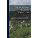The Works of William Carleton: Traits and Stories of the Irish Peasantry. the Black Prophet. Wild Goose Lodge. Tubber Derf. Neal Malone. Art Maguire
