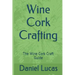 Wine Cork Crafting: The Wine Cork Craft Guide