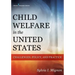 Child Welfare in the United States: Challenges, Policy, and Practice