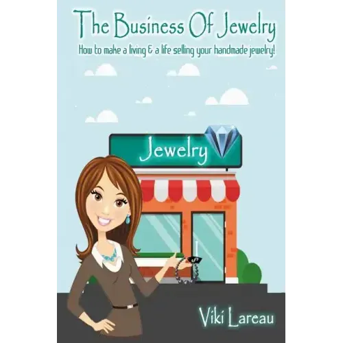 The Business Of Jewelry: How to Make a Living and a Life Selling Your Handmade Jewelry