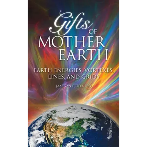 Gifts of Mother Earth: Earth Energies, Vortexes, Lines, and Grids