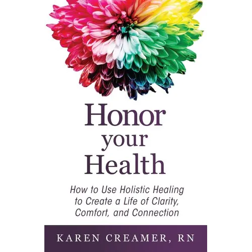 Honor Your Health: How to Use Holistic Healing to Create a Life of Clarity, Comfort, and Connection