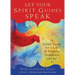 Let Your Spirit Guides Speak: A Simple Guide for a Life of Purpose, Abundance, and Joy