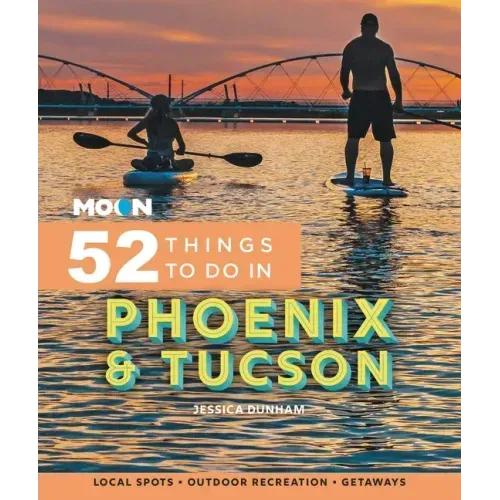 Moon 52 Things to Do in Phoenix & Tucson: Local Spots, Outdoor Recreation, Getaways