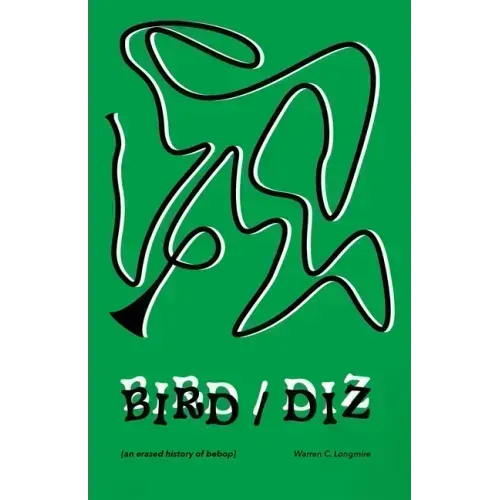 Bird/Diz: [An Erased History of Bebop]