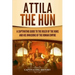 Attila the Hun: A Captivating Guide to the Ruler of the Huns and His Invasions of the Roman Empire
