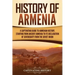 History of Armenia: A Captivating Guide to Armenian History, Starting from Ancient Armenia to Its Declaration of Sovereignty from the Soviet Union