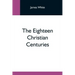 The Eighteen Christian Centuries
