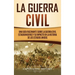 La Guerra Civil: Una Guía Fascinante sobre la Guerra Civil Estadounidense y su Impacto en la Historia de los Estados Unidos
