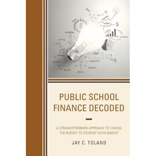 Public School Finance Decoded: A Straightforward Approach to Linking the Budget to Student Achievement