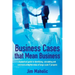 Business Cases that Mean Business: A practical guide to identifying, calculating and communicating the value of large scale IT projects