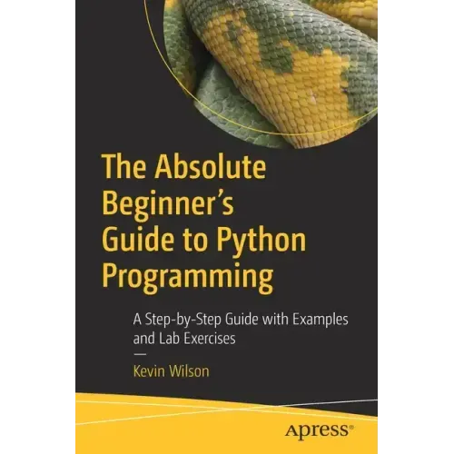 The Absolute Beginner's Guide to Python Programming: A Step-By-Step Guide with Examples and Lab Exercises