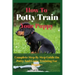 How To Potty Train Your Puppy: Complete Step By Step Guide On Potty And Crate Training For Puppies