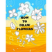 how to draw flower: Teaching kids 5-year-old drawing flowers step by step in an easy and simple way, Suitable for preschoolers