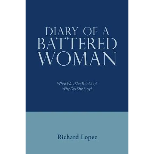 Diary of a Battered Woman: What Was She Thinking? Why Did She Stay?