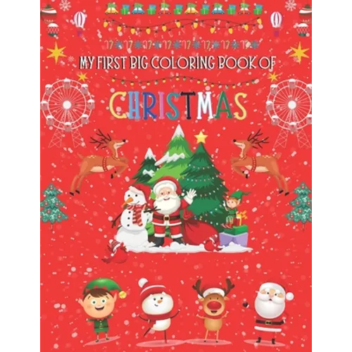 My First Big Coloring Book Of Christmas: A Cute And Unique Coloring Book, Fun Christmas Gift or Present for Toddlers, Kids and Preschoolers To Enjoy T