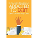 Addicted to Debt: Get Out and Stay Out!