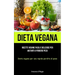 Dieta Vegana: Ricette vegane facili e deliziose per aiutarti a perdere peso (Dieta vegana per una rapida perdita di peso)