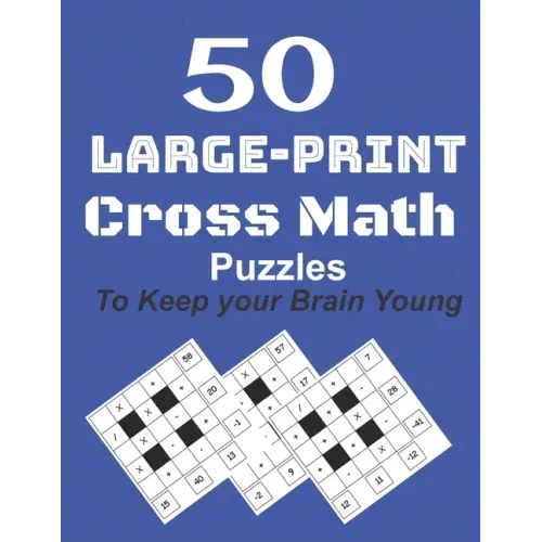 50-Large-Print Cross Math Puzzles to keep your Brain young: The best way to exercise your mind, intelligence challenges and focus with the family