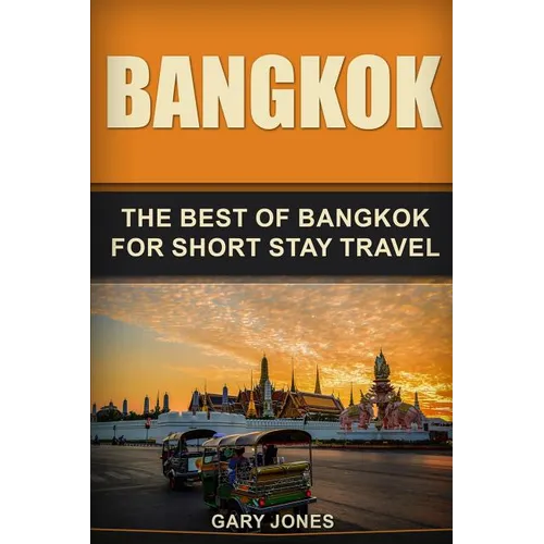 Bangkok: The Best Of Bangkok For Short Stay Travel