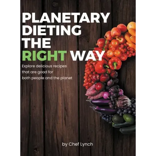 Planetary Dieting the Right Way: Explore delicious recipes that are good for both people and the planet