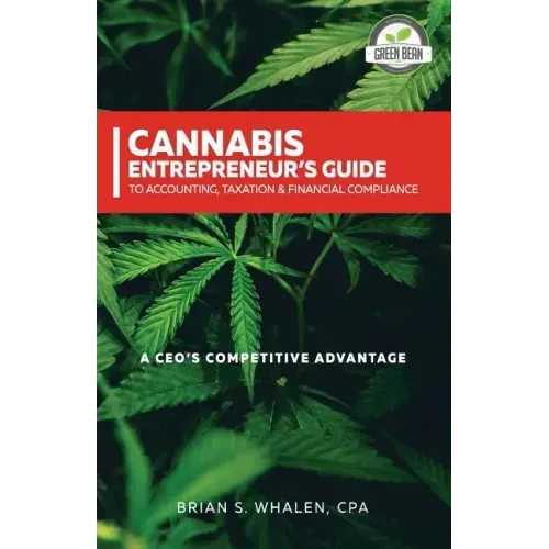 Cannabis Entrepreneur's Guide to Accounting, Taxation & Financial Compliance: A CEO's Competitive Advantage