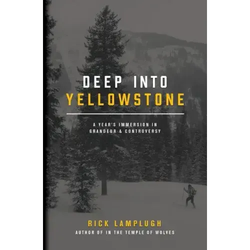 Deep into Yellowstone: A Year's Immersion in Grandeur and Controversy