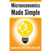 Microeconomics Made Simple: Basic Microeconomic Principles Explained in 100 Pages or Less