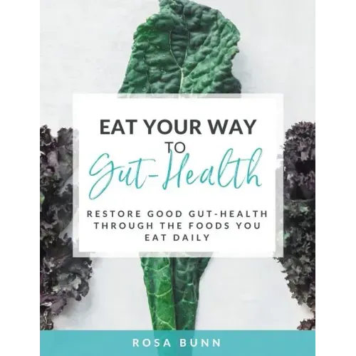 Eat Your Way to Gut-Health: Restore Good Gut-Health Through the Foods You Eat Daily