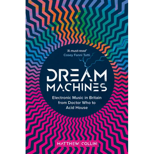 Dream Machines: Electronic Music in Britain from Doctor Who to Acid House