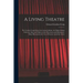 A Living Theatre: the Gordon Craig School, the Arena Goldoni, the Mask; Setting Forth the Aims and Objects of the Movement and Showing b