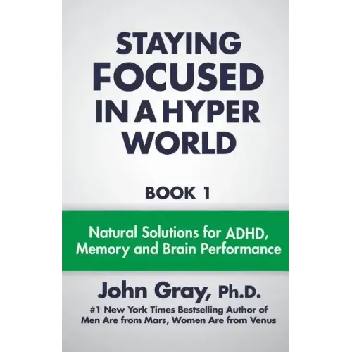 Staying Focused In A Hyper World: Book 1; Natural Solutions For ADHD, Memory And Brain Performance