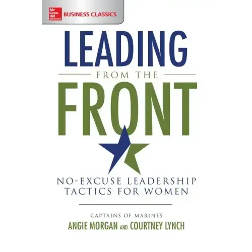 Leading from the Front: No-Excuse Leadership Tactics for Women