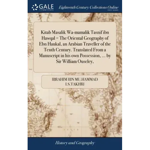 Kitab Masalik Wa-mamalik Tasnif ibn Hawqal = The Oriental Geography of Ebn Haukal, an Arabian Traveller of the Tenth Century. Translated From a Manusc