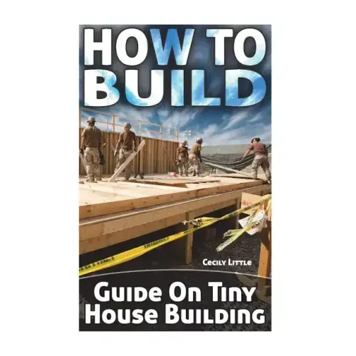 How To Build: Guide On Tiny House Building