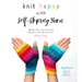 Knit Happy with Self-Striping Yarn: Bright, Fun and Colorful Sweaters and Accessories Made Easy