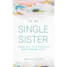To My Single Sister: (And All the People Who Know Her)