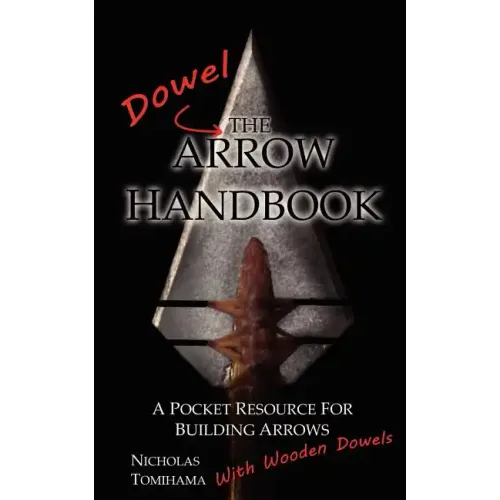 The Dowel Arrow Handbook: A Pocket Resource for Building Arrows With Wooden Dowels