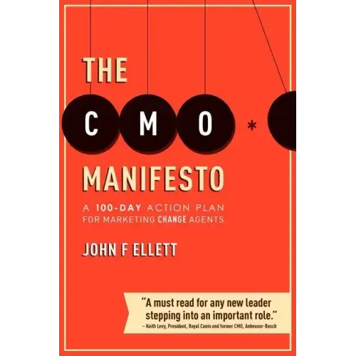 The CMO Manifesto: A 100-Day Action Plan for Marketing Change Agents