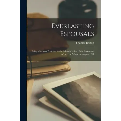 Everlasting Espousals: Being a Sermon Preached at the Administration of the Sacrament of the Lord's Supper, August 1714