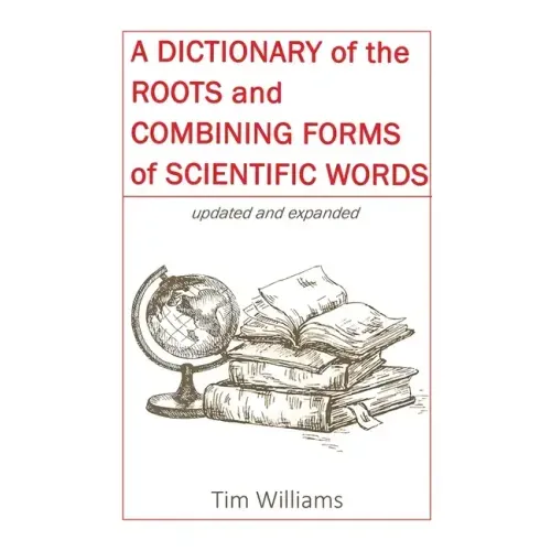 A Dictionary of the Roots and Combining Forms of Scientific Words