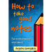 How To Take Good Notes: The science behind note-taking