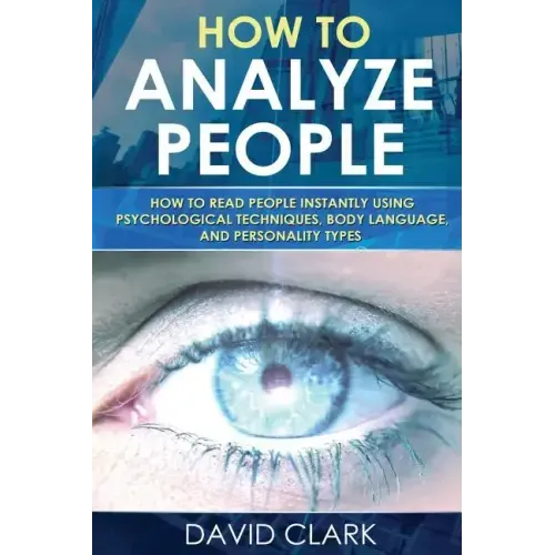 How to Analyze People: How to Read People Instantly Using Psychological Techniques, Body Language, and Personality Types