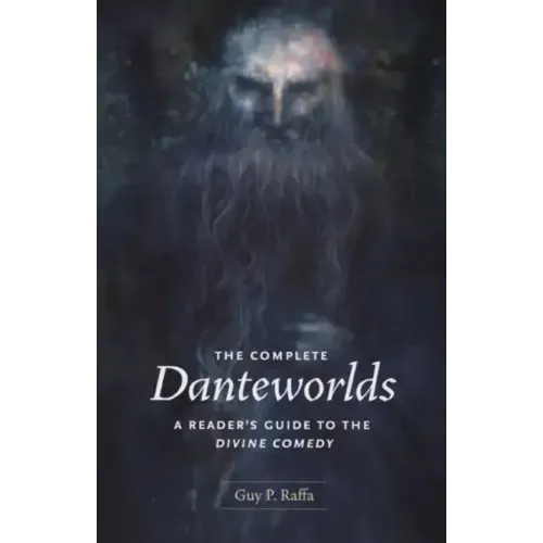 The Complete Danteworlds: A Reader's Guide to the Divine Comedy