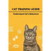 Cat Training Guide: Understand Cat's Behaviour: How Do You Stop Bad Cat Behavior?